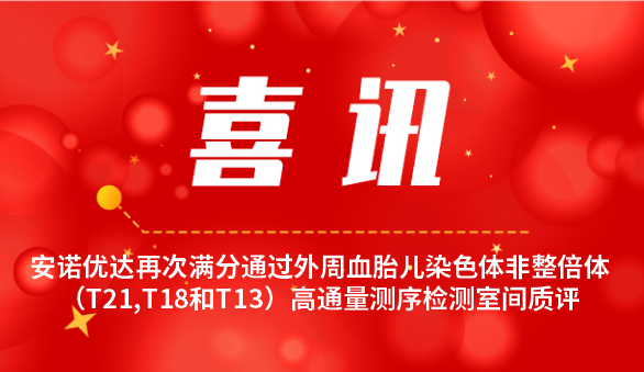 【喜讯】ag亚娱集团再次满分顺利获得外周血胎儿染色体非整倍体（T21,T18和T13）高通量测序检测室间质评